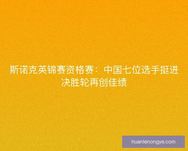 斯诺克英锦赛资格赛：中国七位选手挺进决胜轮再创佳绩